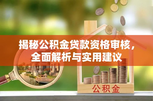 瓦房店揭秘公积金贷款资格审核，全面解析与实用建议