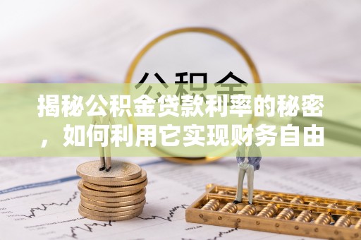 瓦房店揭秘公积金贷款利率的秘密，如何利用它实现财务自由？