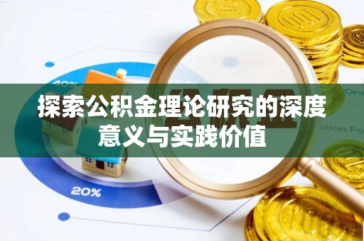 瓦房店探索公积金理论研究的深度意义与实践价值