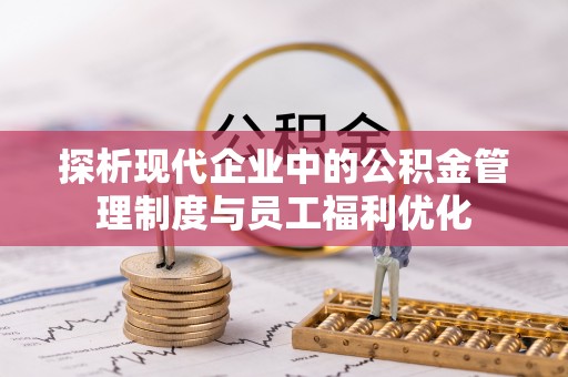 瓦房店探析现代企业中的公积金管理制度与员工福利优化