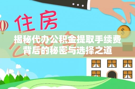 瓦房店揭秘代办公积金提取手续费背后的秘密与选择之道