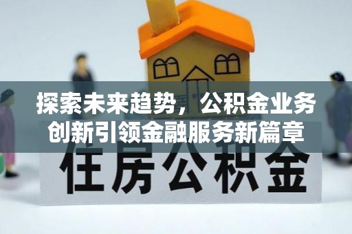 瓦房店探索未来趋势，公积金业务创新引领金融服务新篇章