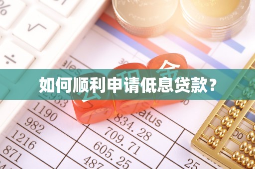 瓦房店如何顺利申请低息贷款？