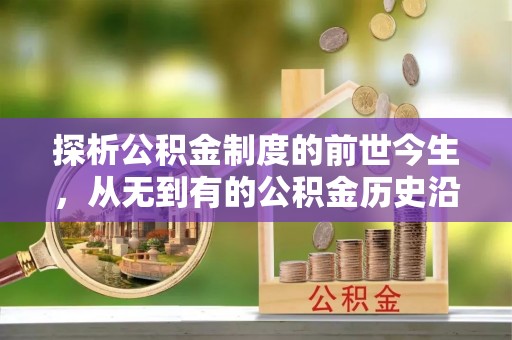 瓦房店探析公积金制度的前世今生，从无到有的公积金历史沿革解析