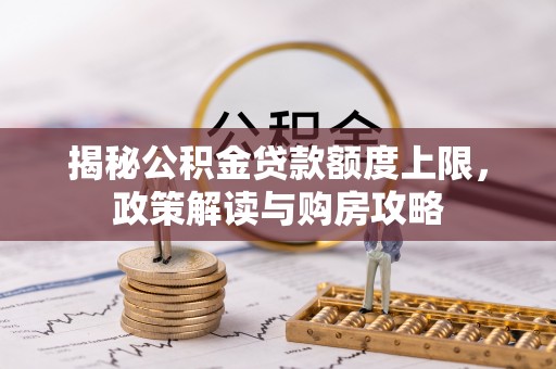 瓦房店揭秘公积金贷款额度上限，政策解读与购房攻略