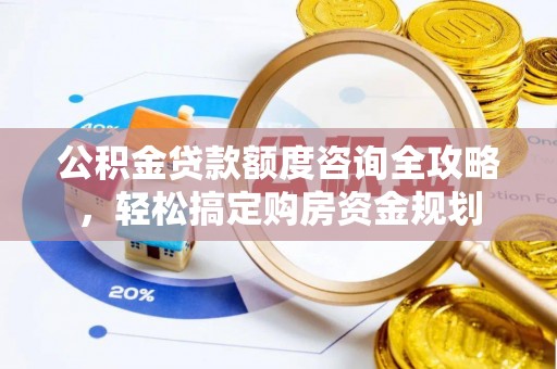 瓦房店公积金贷款额度咨询全攻略，轻松搞定购房资金规划