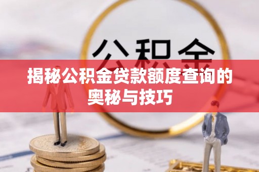 瓦房店揭秘公积金贷款额度查询的奥秘与技巧