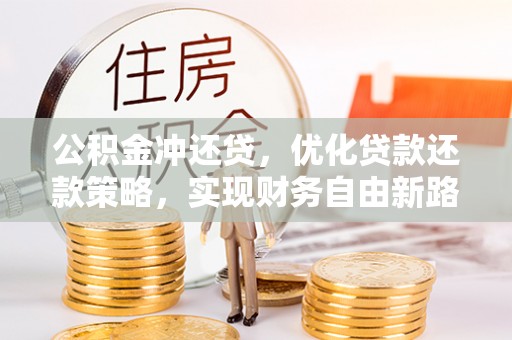 瓦房店公积金冲还贷，优化贷款还款策略，实现财务自由新路径