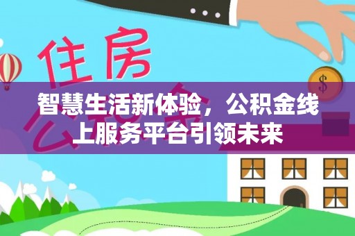 瓦房店智慧生活新体验，公积金线上服务平台引领未来