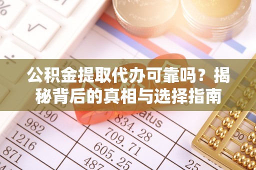 瓦房店公积金提取代办可靠吗？揭秘背后的真相与选择指南