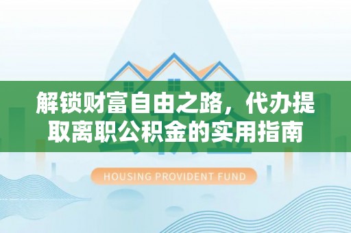 瓦房店解锁财富自由之路，代办提取离职公积金的实用指南