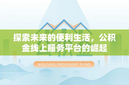 瓦房店探索未来的便利生活，公积金线上服务平台的崛起