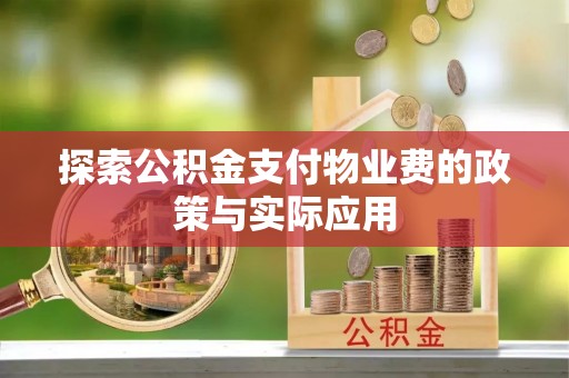 瓦房店探索公积金支付物业费的政策与实际应用