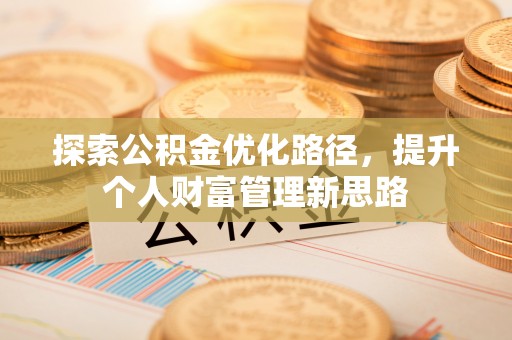 瓦房店探索公积金优化路径，提升个人财富管理新思路