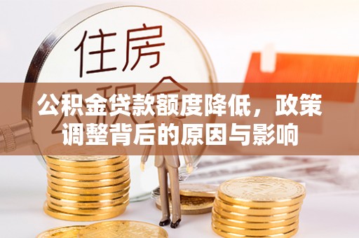 瓦房店公积金贷款额度降低，政策调整背后的原因与影响