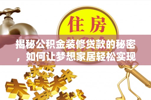瓦房店揭秘公积金装修贷款的秘密，如何让梦想家居轻松实现？
