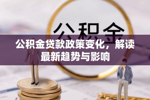 瓦房店公积金贷款政策变化，解读最新趋势与影响