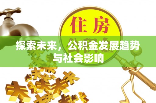 瓦房店探索未来，公积金发展趋势与社会影响