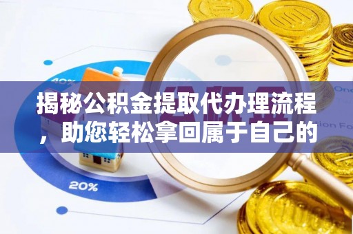 瓦房店揭秘公积金提取代办理流程，助您轻松拿回属于自己的钱