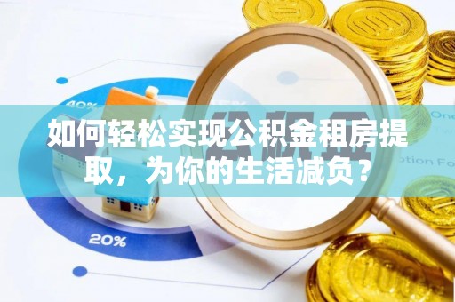 瓦房店如何轻松实现公积金租房提取，为你的生活减负？