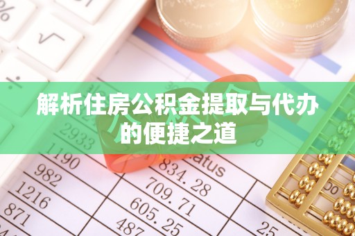 瓦房店解析住房公积金提取与代办的便捷之道