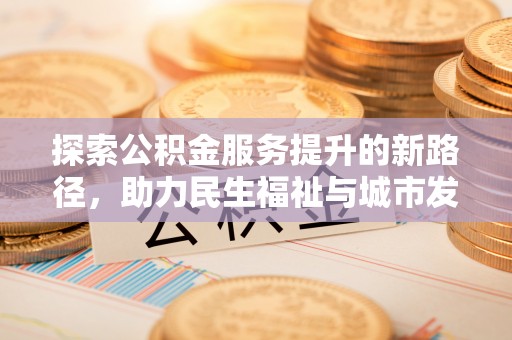 瓦房店探索公积金服务提升的新路径，助力民生福祉与城市发展