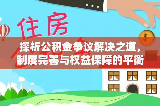 瓦房店探析公积金争议解决之道，制度完善与权益保障的平衡点