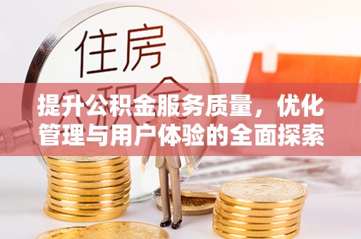 瓦房店提升公积金服务质量，优化管理与用户体验的全面探索