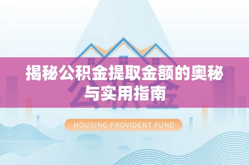 瓦房店揭秘公积金提取金额的奥秘与实用指南
