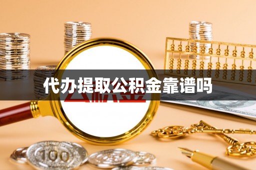瓦房店代办提取公积金靠谱吗