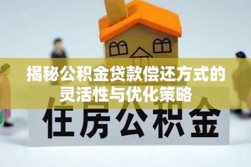 瓦房店揭秘公积金贷款偿还方式的灵活性与优化策略