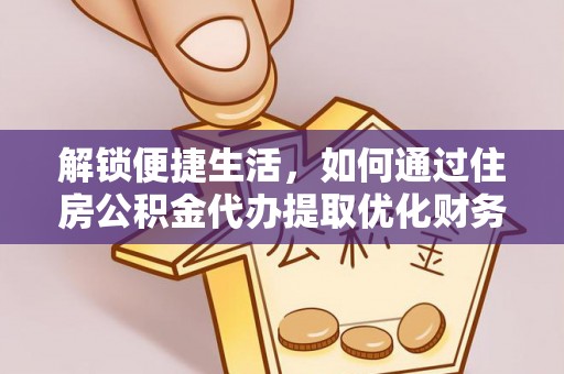 瓦房店解锁便捷生活，如何通过住房公积金代办提取优化财务规划