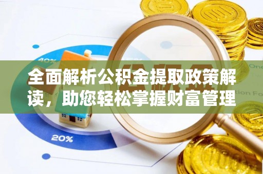 瓦房店全面解析公积金提取政策解读，助您轻松掌握财富管理新方向