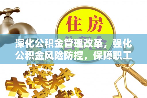 瓦房店深化公积金管理改革，强化公积金风险防控，保障职工权益